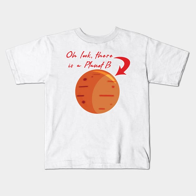 Mars, there is a Planet B Kids T-Shirt by McNutt